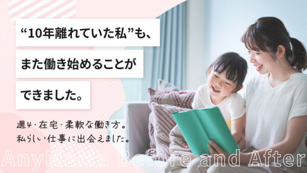エニママで起きた変化:ブランクも未経験も怖くない!エニママが素敵な企業さまとの出会いへ導いてくれました。