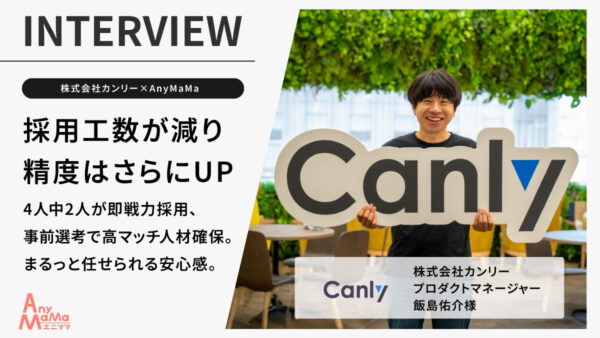 【株式会社カンリー×AnyMaMa導入事例】事前スクリーニングで採用選定がスムーズに。会社に合う人材をピンポイントで紹介!