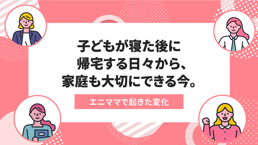 エニママで起きた変化：4つの仕事を掛け持ちしながら子供との時間も大切にできる！エニママmeetだから実現できた家庭も仕事もうまくいく働き方
